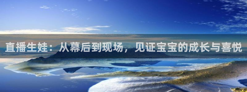 360足球直播免费观看：直播生娃：从幕后到现场，见证宝宝的成长与喜悦